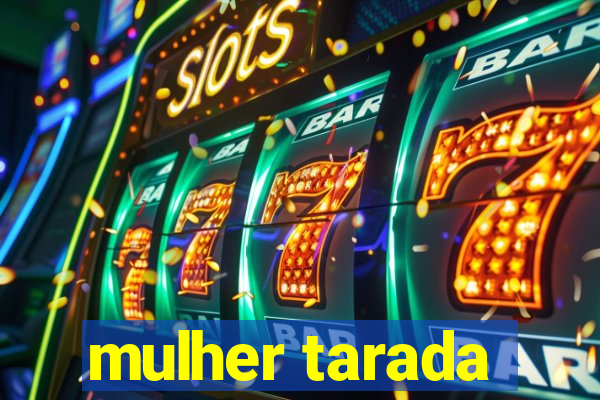 mulher tarada